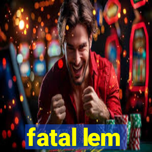 fatal lem